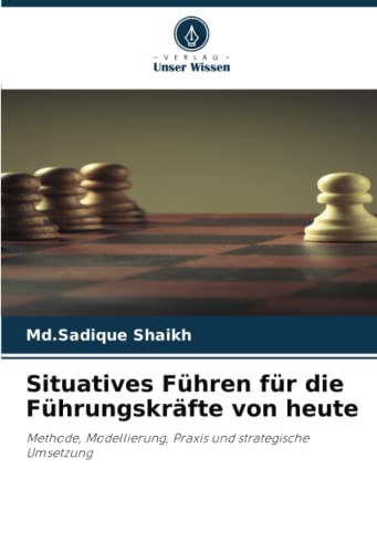 Situatives Führen für die Führungskräfte von heute: Methode, Modellierung, Praxis und...