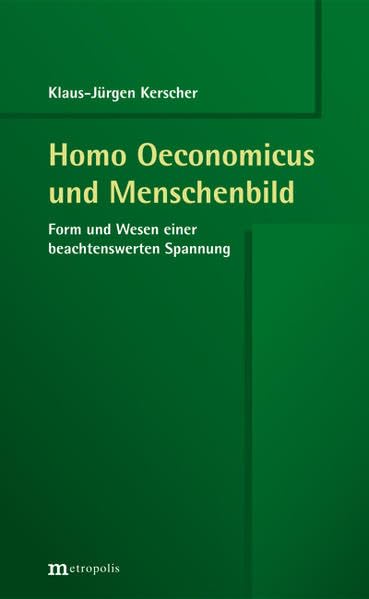 Homo Oeconomicus und Menschenbild: Form und Wesen einer beachtenswerten Spannung