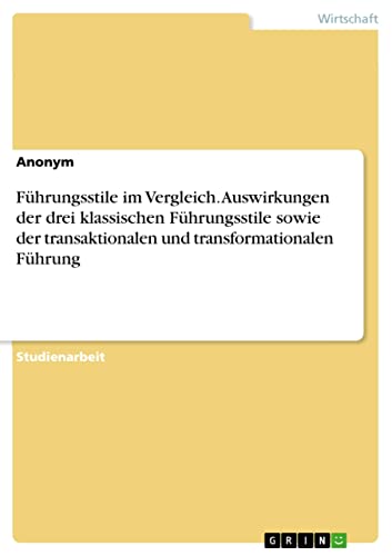 Führungsstile im Vergleich. Auswirkungen der drei klassischen Führungsstile sowie der...