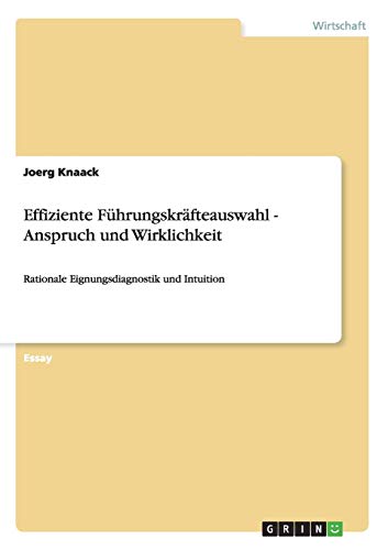 Effiziente Führungskräfteauswahl - Anspruch und Wirklichkeit: Rationale...