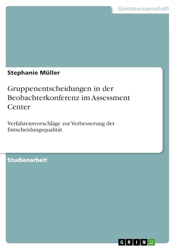 Gruppenentscheidungen in der Beobachterkonferenz im Assessment Center:...