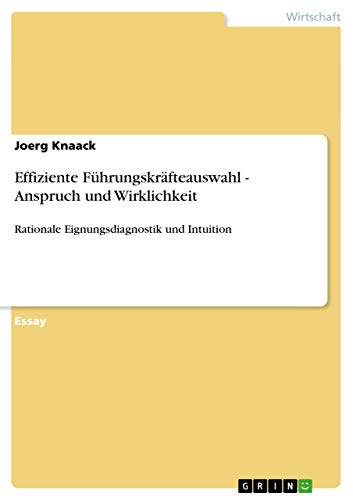 Effiziente Führungskräfteauswahl - Anspruch und Wirklichkeit: Rationale...