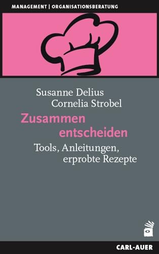 Zusammen entscheiden: Tools, Anleitungen, erprobte Rezepte (Management)