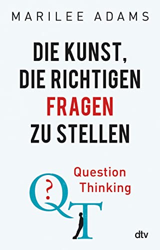 QT - Question Thinking: Die Kunst, die richtigen Fragen zu stellen