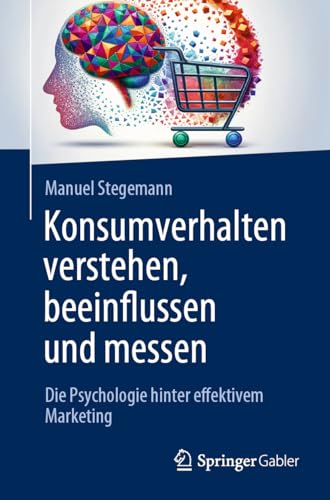 Konsumverhalten verstehen, beeinflussen und messen: Die Psychologie hinter effektivem...