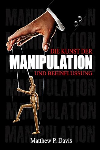 Die Kunst der Manipulation und Beeinflussung: Buch über dunkle Psychologie - Schützen...