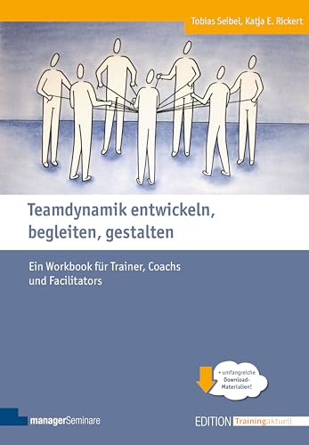Teamdynamik entwickeln, begleiten, gestalten: Ein Workbook für Trainer, Coachs und...