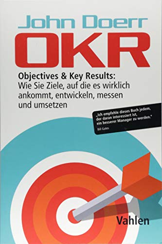 OKR: Objectives & Key Results: Wie Sie Ziele, auf die es wirklich ankommt, entwickeln,...