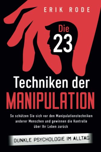 Die 23 Techniken der Manipulation – Dunkle Psychologie im Alltag: So schützen Sie sich...
