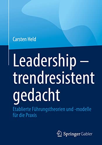 Leadership – trendresistent gedacht: Etablierte Führungstheorien und -modelle für die...