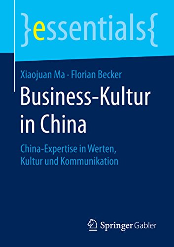 Business-Kultur in China: China-Expertise in Werten, Kultur und Kommunikation (essentials)