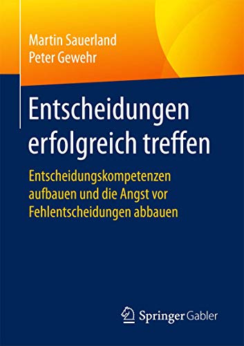 Entscheidungen erfolgreich treffen: Entscheidungskompetenzen aufbauen und die Angst vor...