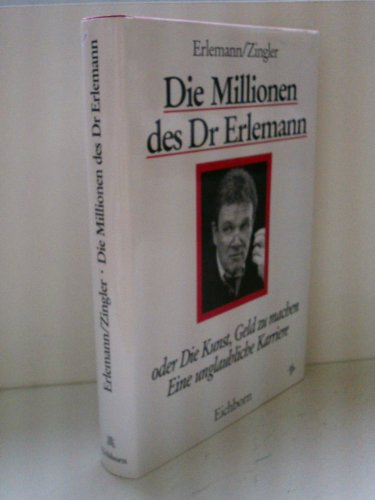 Die Millionen des Dr. Erlemann oder die Kunst, Geld zu machen: Eine unglaubliche Karriere