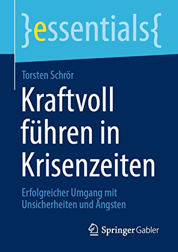 Kraftvoll führen in Krisenzeiten: Erfolgreicher Umgang mit Unsicherheiten und Ängsten...