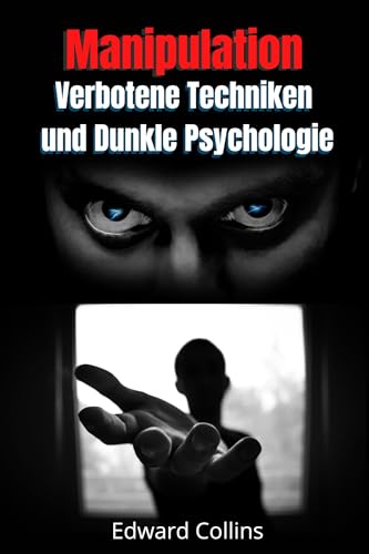 Manipulation, Verbotene Techniken und Dunkle Psychologie: Lerne, Entscheidungen anderer zu...