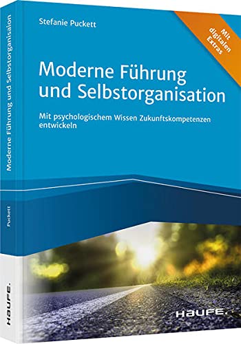 Moderne Führung und Selbstorganisation: Mit psychologischem Wissen Zukunftskompetenzen...