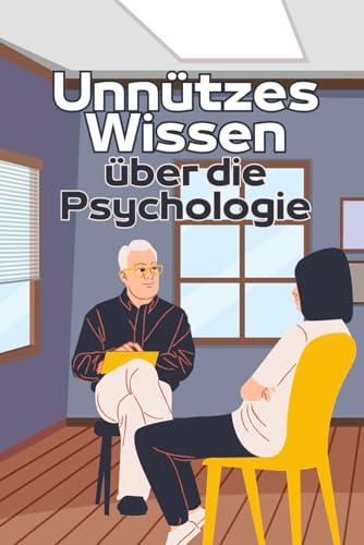 Unnützes Wissen über die Psychologie: Erstaunliche Fakten rund um psychologische...