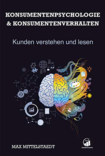 Konsumentenpsychologie und Konsumentenverhalten: Marketing Psychologie - Kunden verstehen...