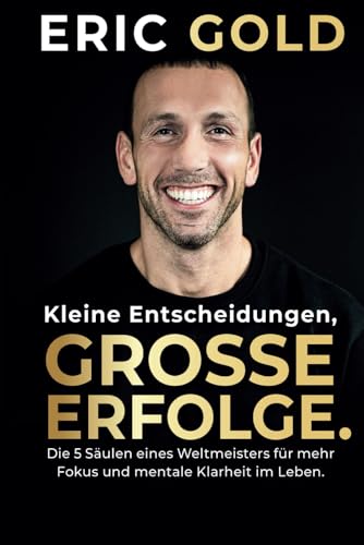 Kleine Entscheidungen, große Erfolge.: Die 5 Säulen eines Weltmeisters für mehr Fokus...