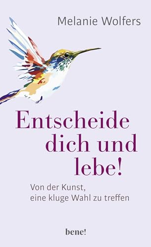 Entscheide dich und lebe!: Von der Kunst eine kluge Wahl zu treffen