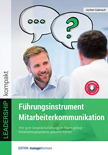 Führungsinstrument Mitarbeiterkommunikation: Wie gute Gesprächsführung im Team gelingt....