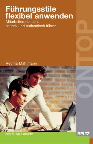 Führungsstile flexibel anwenden: Mitarbeiterorientiert, situativ und authentisch führen...