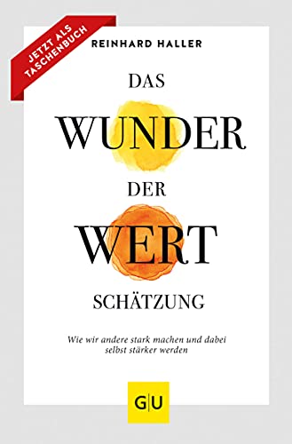 Das Wunder der Wertschätzung: Wie wir andere stark machen und dabei selbst stärker...