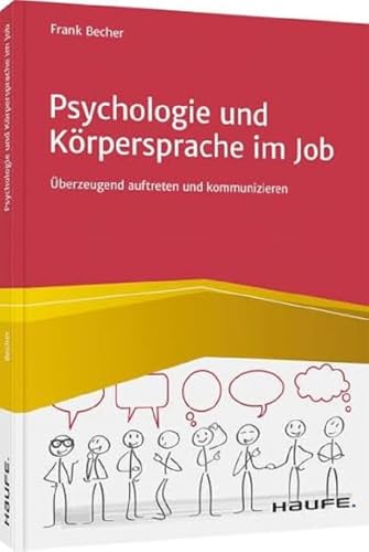 Psychologie und Körpersprache im Job: Überzeugend auftreten und kommunizieren (Haufe...