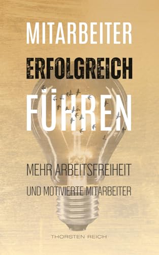 Mitarbeiter erfolgreich führen: Für mehr Arbeitsfreiheit und motivierte Mitarbeiter