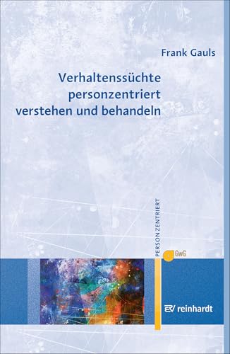 Verhaltenssüchte personzentriert verstehen und behandeln (Personzentrierte Beratung &...