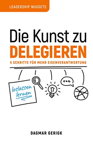 Die Kunst zu Delegieren - loslassen lernen: 5 Schritte für mehr Eigenverantwortung...