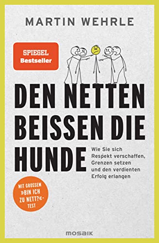 Den Netten beißen die Hunde: Wie Sie sich Respekt verschaffen, Grenzen setzen und den...