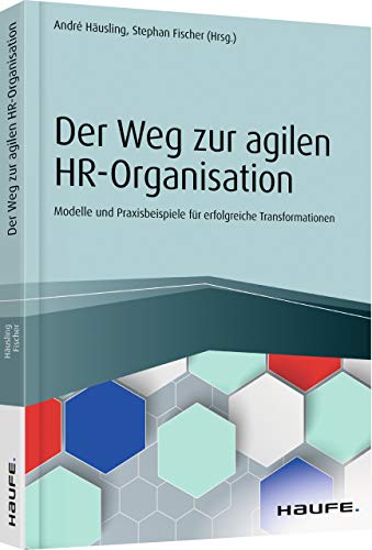 Der Weg zur agilen HR-Organisation: Modelle und Praxisbeispiele für erfolgreiche...