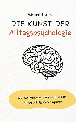 Die Kunst der Alltagspsychologie: Wie Sie Menschen verstehen und im Alltag erfolgreicher...