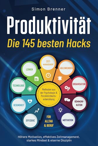 Produktivität - Die 145 besten Hacks: Methoden aus der Psychologie &...