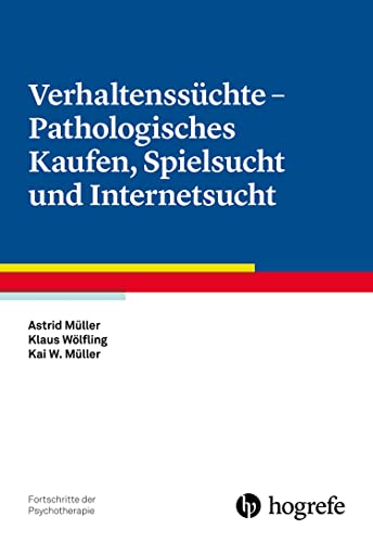 Verhaltenssüchte - Pathologisches Kaufen, Spielsucht und Internetsucht (Fortschritte der...
