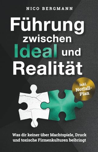 Führung zwischen Ideal und Realität - Was dir keiner über Machtspiele, Druck und...