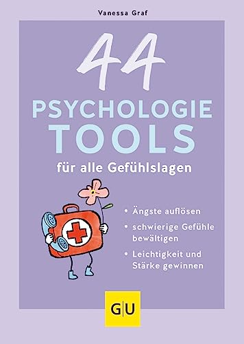 44 Psychologie-Tools für alle Gefühlslagen: Ängste auflösen, schwierige Gefühle...