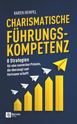 Charismatische Führungskompetenz: 8 Strategien für eine souveräne Präsenz, die...