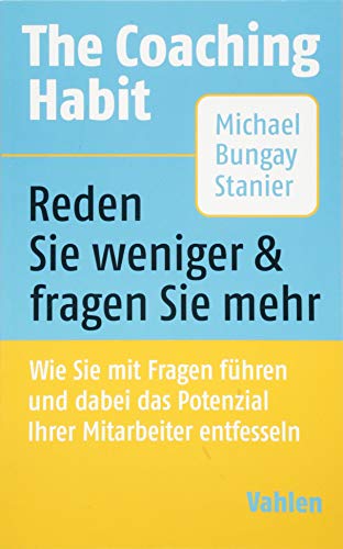 The Coaching Habit: Wie Sie mit Fragen führen und dabei das Potenzial Ihrer Mitarbeiter...