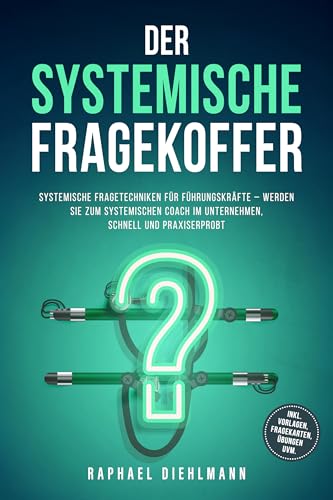 Der systemische Fragekoffer: Systemische Fragetechniken für Führungskräfte – werden...