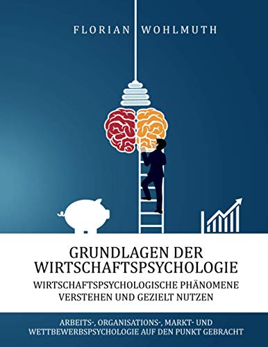 Grundlagen der Wirtschaftspsychologie: Wirtschaftspsychologische Phänomene verstehen und...