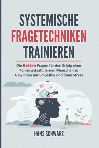 SYSTEMISCHE FRAGETECHNIKEN TRAINIEREN: Alltagskommunikation & Systemische Beratung. Die...