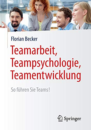 Teamarbeit, Teampsychologie, Teamentwicklung: So führen Sie Teams!