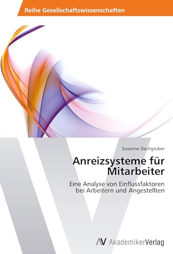 Anreizsysteme für Mitarbeiter: Eine Analyse von Einflussfaktoren bei Arbeitern und...
