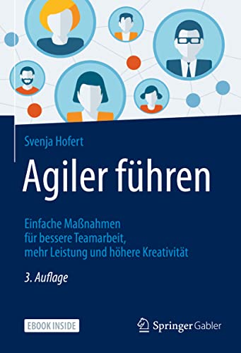 Agiler führen: Einfache Maßnahmen für bessere Teamarbeit, mehr Leistung und höhere...