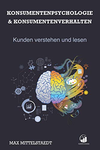Konsumentenpsychologie und Konsumentenverhalten: Marketingpsychologie - Kunden verstehen...