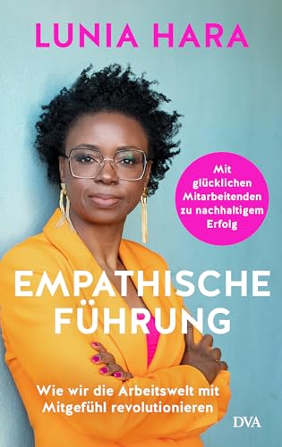 Empathische Führung: Wie wir die Arbeitswelt mit Mitgefühl revolutionieren - Mit...