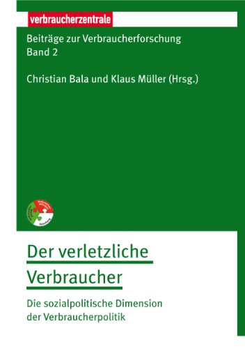 Beiträge zur Verbraucherforschung Band 2 Der verletzliche Verbraucher: Die...