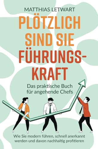 Plötzlich sind Sie Führungskraft: Das praktische Buch für angehende Chefs. Wie Sie...